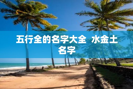 五行全的名字大全 水金土名字 五行全的名字大全 水金土名字