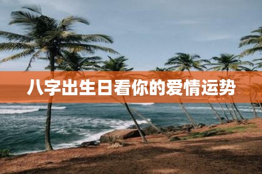 八字出生日看你的爱情运势