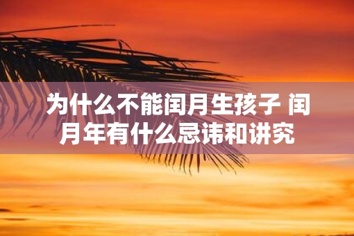 为什么不能闰月生孩子 闰月年有什么忌讳和讲究
