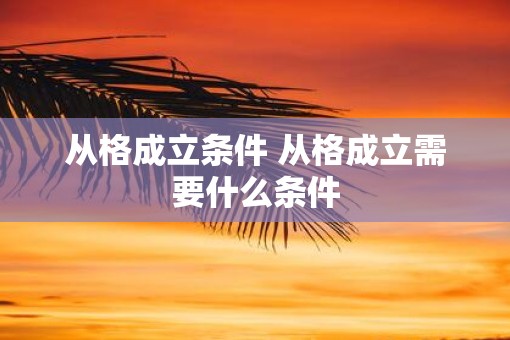 从格成立条件 从格成立需要什么条件