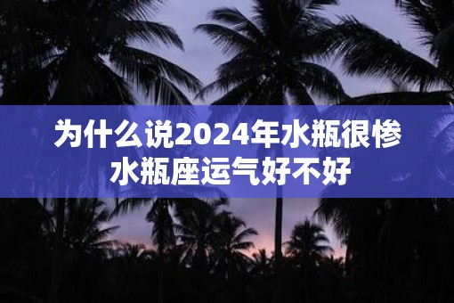 为什么说2025年水瓶很惨 水瓶座运气好不好