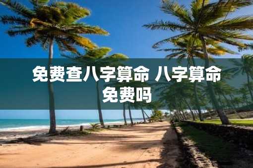 免费查八字算命 八字算命免费吗