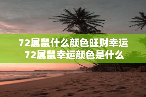 72属鼠什么颜色旺财幸运 72属鼠幸运颜色是什么