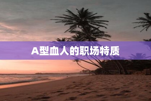 A型血人的职场特质