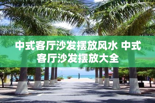 中式客厅沙发摆放风水 中式客厅沙发摆放大全