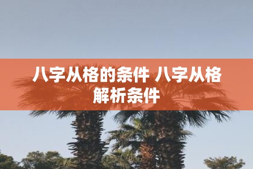 八字从格的条件 八字从格解析条件