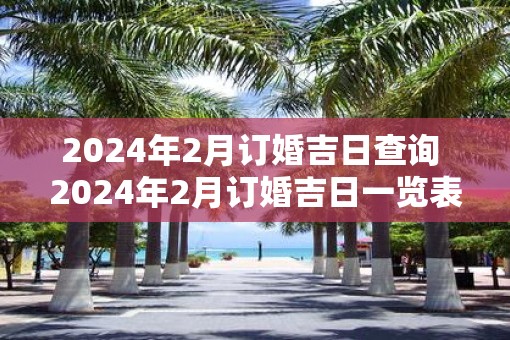 2025年2月订婚吉日查询 2025年2月订婚吉日一览表