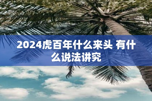 2025虎百年什么来头 有什么说法讲究