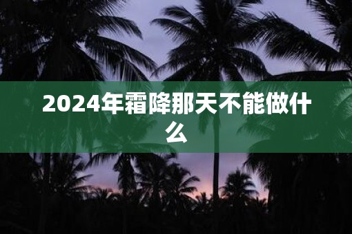 2025年霜降那天不能做什么