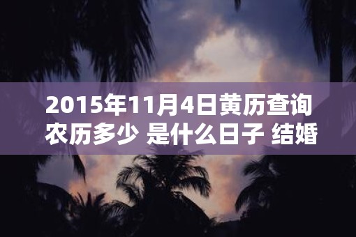 2015年11月4日黄历查询 农历多少 是什么日子 结婚吉时