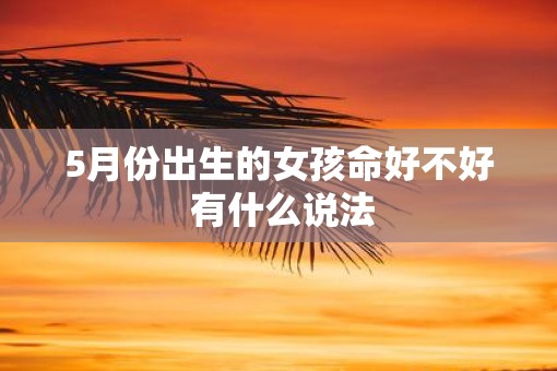 5月份出生的女孩命好不好 有什么说法
