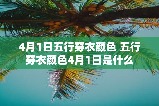 4月1日五行穿衣颜色 五行穿衣颜色4月1日是什么
