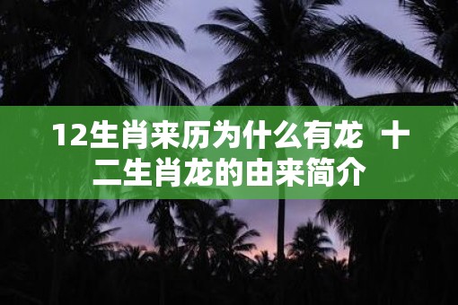 12生肖来历为什么有龙  十二生肖龙的由来简介