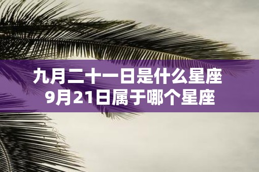 九月二十一日是什么星座 9月21日属于哪个星座