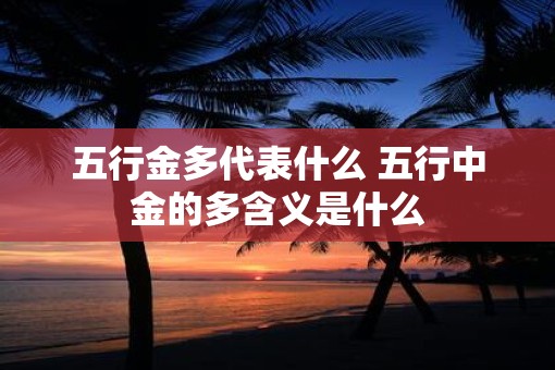 五行金多代表什么 五行中金的多含义是什么