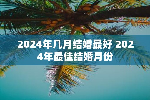 2025年几月结婚最好 2025年最佳结婚月份