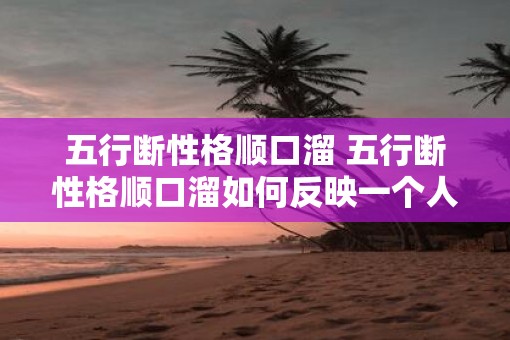 五行断性格顺口溜 五行断性格顺口溜如何反映一个人的性格