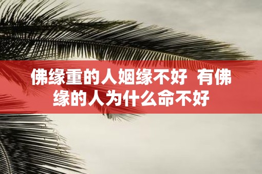 佛缘重的人姻缘不好  有佛缘的人为什么命不好