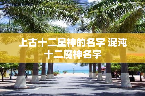 上古十二星神的名字 混沌十二魔神名字