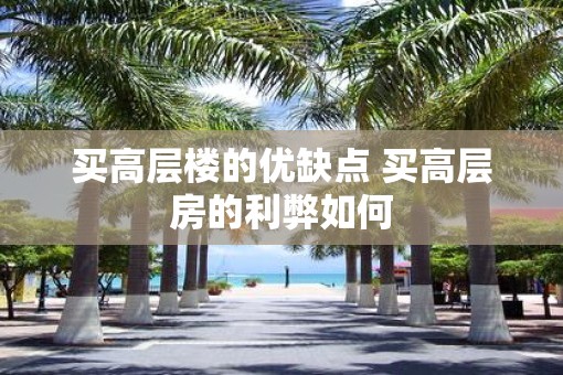 买高层楼的优缺点 买高层房的利弊如何