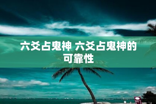 六爻占鬼神 六爻占鬼神的可靠性