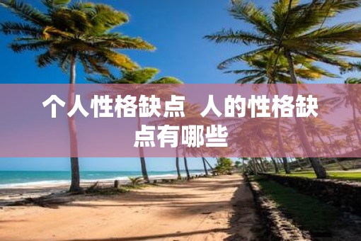 个人性格缺点  人的性格缺点有哪些