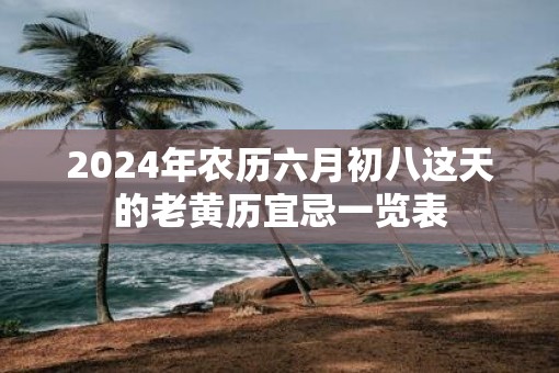 2025年农历六月初八这天的老黄历宜忌一览表