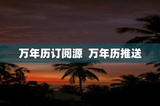 万年历订阅源  万年历推送