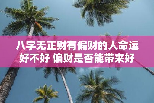 八字无正财有偏财的人命运好不好 偏财是否能带来好运