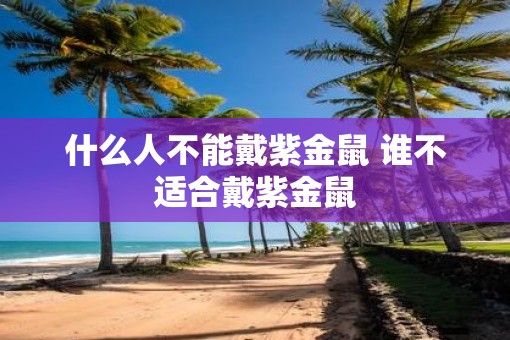 什么人不能戴紫金鼠 谁不适合戴紫金鼠