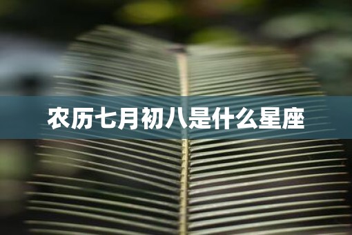 农历七月初八是什么星座