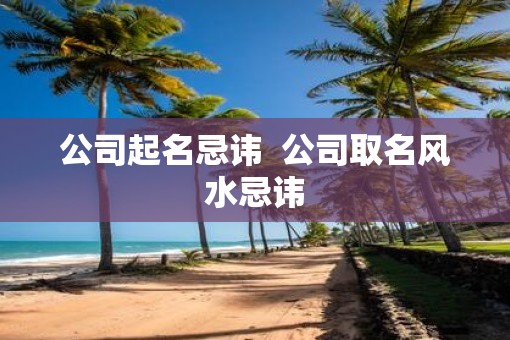 公司起名忌讳  公司取名风水忌讳