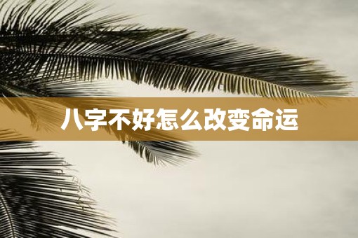 八字不好怎么改变命运