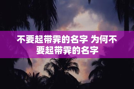 不要起带霁的名字 为何不要起带霁的名字