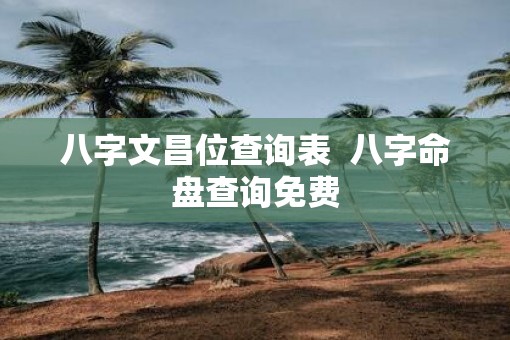 八字文昌位查询表  八字命盘查询免费