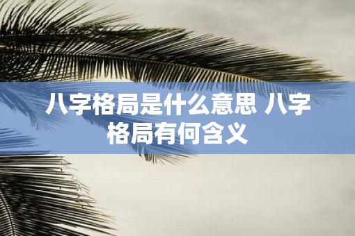 八字格局是什么意思 八字格局有何含义