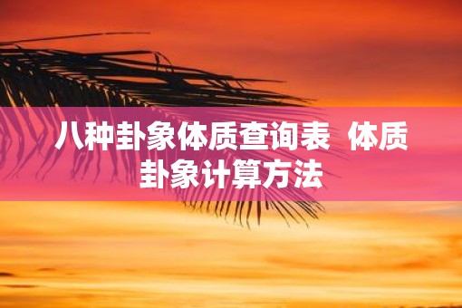八种卦象体质查询表  体质卦象计算方法