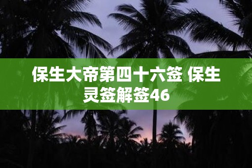 保生大帝第四十六签 保生灵签解签46