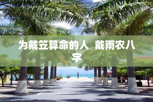 为戴笠算命的人  戴雨农八字
