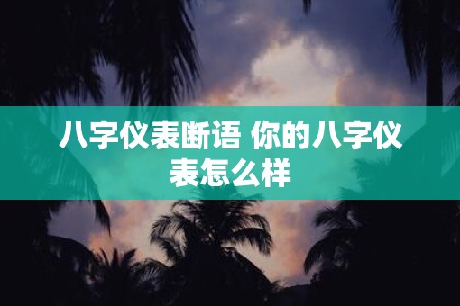 八字仪表断语 你的八字仪表怎么样