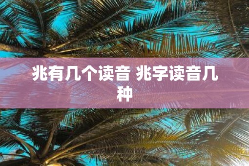 兆有几个读音 兆字读音几种