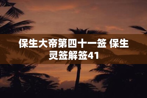 保生大帝第四十一签 保生灵签解签41