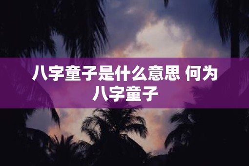 八字童子是什么意思 何为八字童子