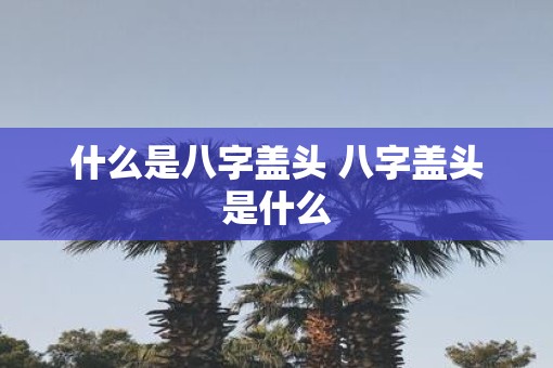 什么是八字盖头 八字盖头是什么