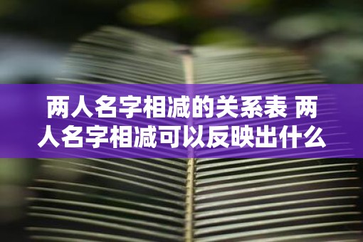 两人名字相减的关系表 两人名字相减可以反映出什么