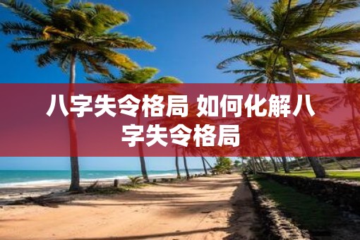 八字失令格局 如何化解八字失令格局