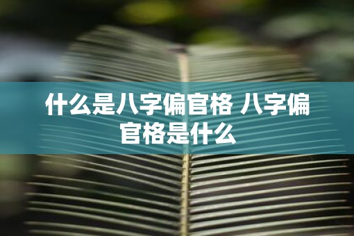 什么是八字偏官格 八字偏官格是什么