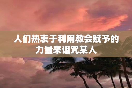 人们热衷于利用教会赋予的力量来诅咒某人