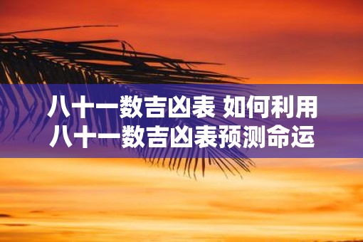 八十一数吉凶表 如何利用八十一数吉凶表预测命运