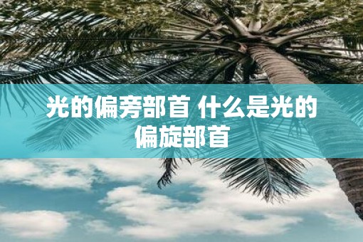 光的偏旁部首 什么是光的偏旋部首